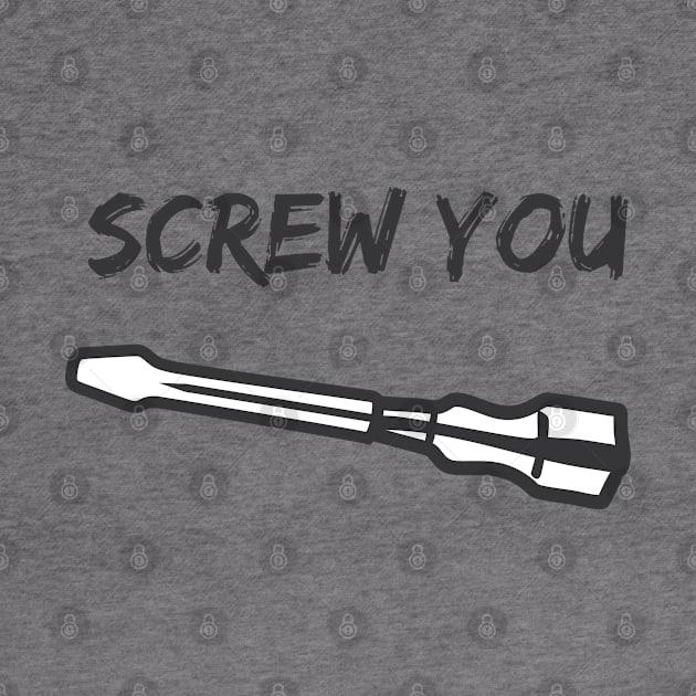 Screw you screwdriver by ShirtyLife